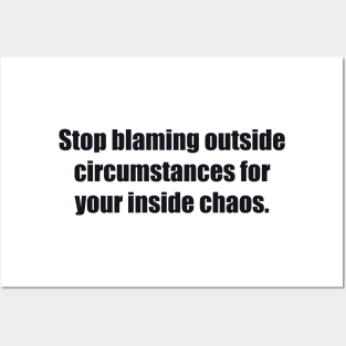 Stop blaming outside circumstances for your inside chaos Posters and Art